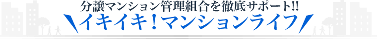 分譲マンション管理組合を徹底サポート!!イキイキ！マンションライフ