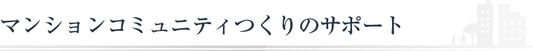 マンションコミュニティつくりのサポート